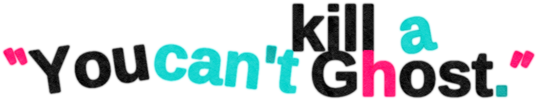 you can't kill a ghost